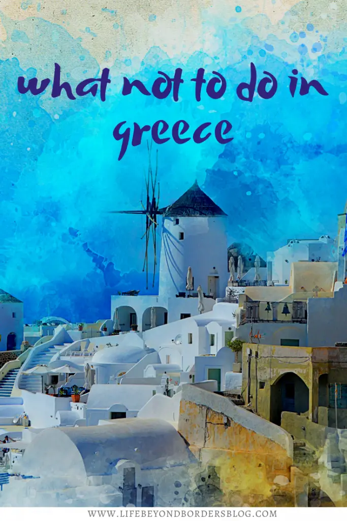 What not to do in Greece - tips and advice - LifeBeyondBorders